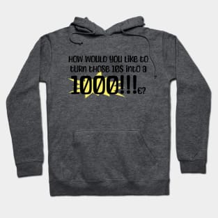 How would you like to turn those 10$ into a 1000!!!c? Hoodie